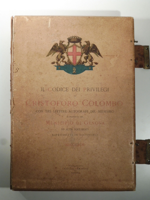 Il codice dei privilegi di Cristoforo Colombo con tre lettere autografe del medesimo di proprietà del Municipio di Genova ed altri documenti riprodotti in fototipia